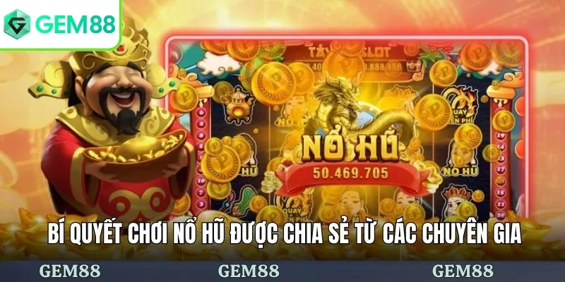 Bí quyết chơi nổ hũ được chia sẻ từ các chuyên gia