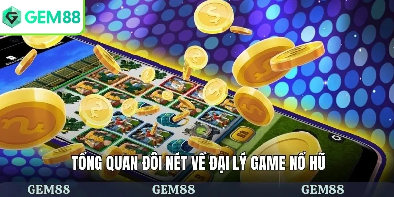 Đại Lý Game Nổ Hũ - Cơ Hội Kiếm Thu Nhập Hấp Dẫn Năm 2026 1 Tổng quan đôi nét về đại lý game nổ hũ