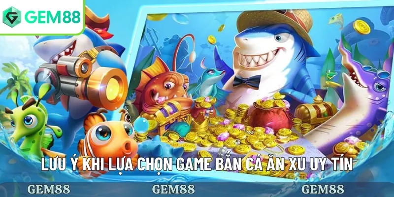 Lưu ý khi chọn game bắn cá ăn xu