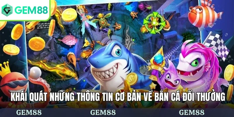 Khái quát những thông tin cơ bản về bắn cá đổi thưởng