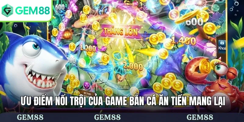 Game Bắn Cá Ăn Tiền - Tuyển Tập Siêu Phẩm Hấp Dẫn Tại GEM88 1 Ưu điểm nổi trội của game bắn cá ăn tiền mang lại