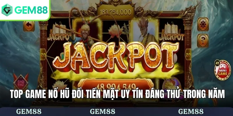 Game Nổ Hũ Đổi Tiền Mặt Uy Tín Nhất Có Tại Nhà Cái GEM88 3 Top game nổ hũ đổi tiền mặt uy tín đáng thử trong năm 2025