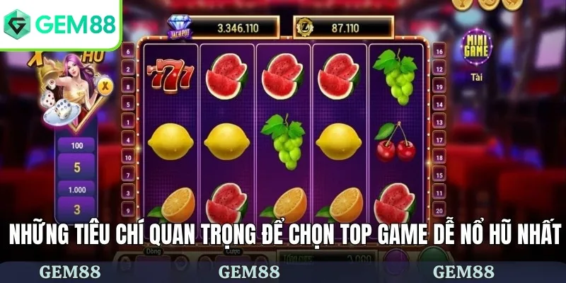 Những tiêu chí quan trọng để chọn top game dễ nổ hũ nhất