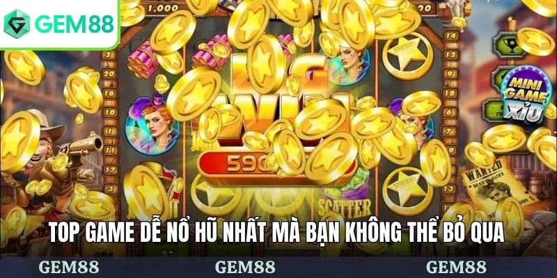 Top game dễ nổ hũ nhất mà bạn không thể bỏ qua