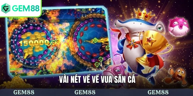 Vua Săn Cá - Cơ Hội Thoải Mái Săn Bắn Đại Dương Rộng Lớn 1 Vài nét về về vua săn cá